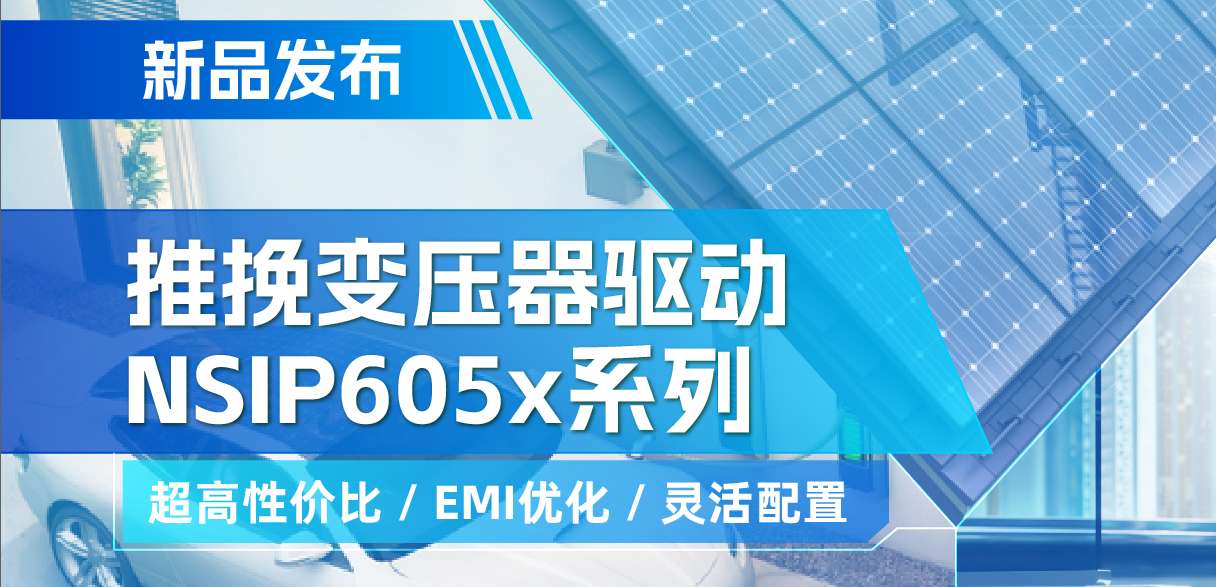j9国际品质推出高性价比的推挽变压器驱动NSIP605x系列，支持客户多样化灵活设计